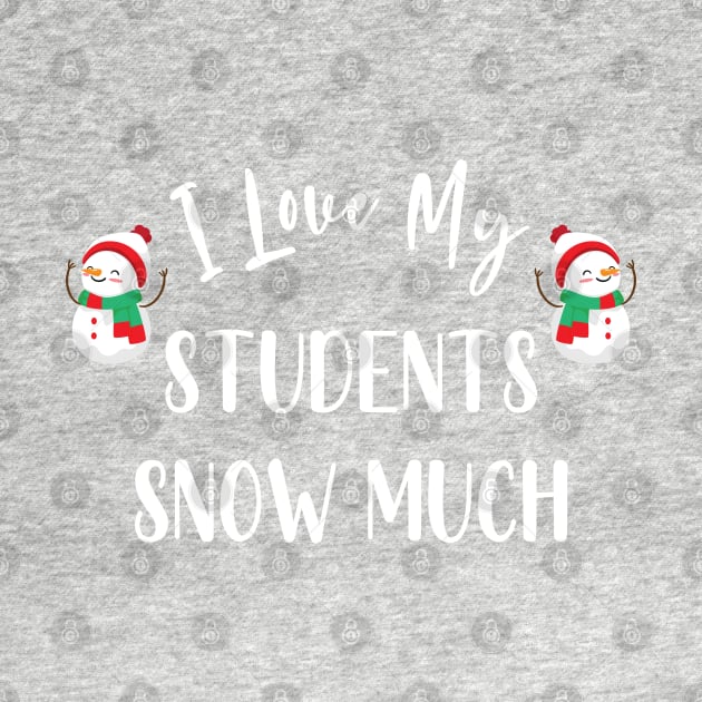 I Love My Students Snow Much / Funny Christmas Teacher Education Quote by WassilArt